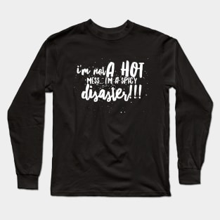 I'm Not a Hot Mess...I'm a Spicy Disaster!!! Long Sleeve T-Shirt